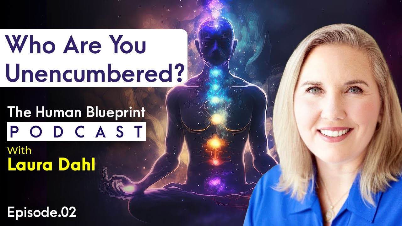 Who Are You Unencumbered? | The Human Blueprint Podcast || Laura Dahl