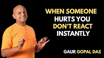 When Someone Hurts You, Don’t React Instantly | Best Motivational Speech | Gaur Gopal Das |