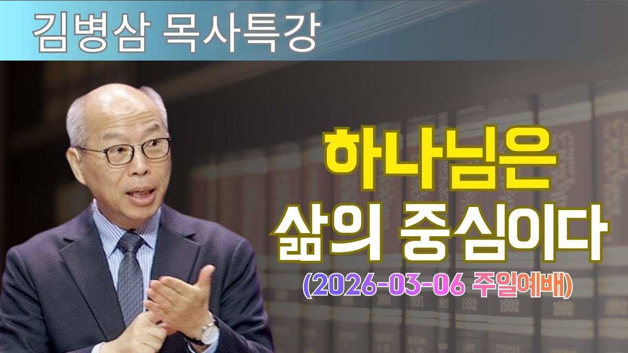 김병삼 목사님 최근 설교 | 하나님은 삶의 중심이다 (2026-03-06 주일예배) | 김병삼 목사