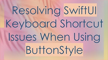 Resolving SwiftUI Keyboard Shortcut Issues When Using ButtonStyle