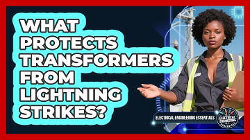 What Protects Transformers From Lightning Strikes? - Electrical Engineering Essentials