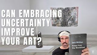Can Embracing Uncertainty Improve Your Art?