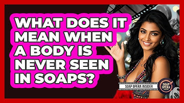 What Does It Mean When A Body Is Never Seen In Soaps?