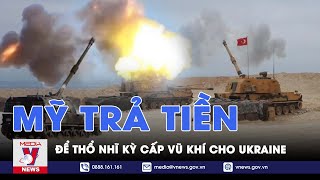 Ukraine thiếu vũ khí, Mỹ trả tiền để Thổ Nhĩ Kỳ cung cấp pháo tự hành T-155 Firtina cho Kiev?- VNews