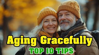 Aging Gracefully: Top 10 Tips for Living Better and Feeling Younger
