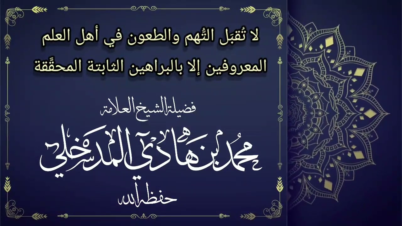 لا تقبل التهم والطعون في أهل العلم لمعروفين إلا بالبراهين الثابتة المحققة الشيخ محمد بن هادي المدخلي