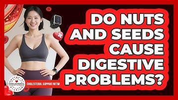 Do Nuts And Seeds Cause Digestive Problems? - Cholesterol Support Network