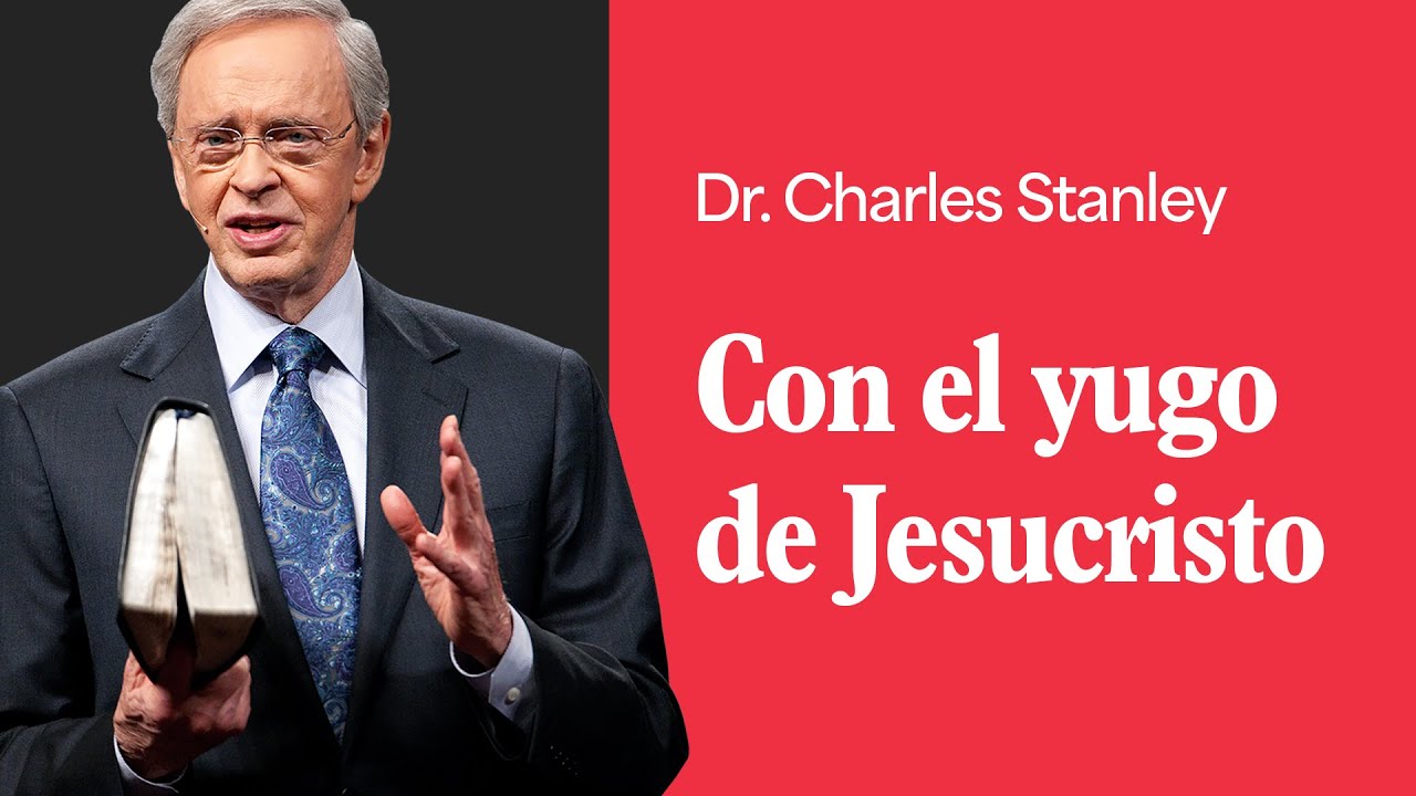 Con el yugo de Jesucristo – Dr. Charles Stanley