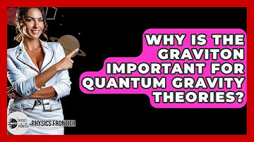 Why Is The Graviton Important For Quantum Gravity Theories? - Physics Frontier