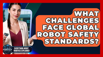 What Challenges Face Global Robot Safety Standards? - Everything About Robotics Explained