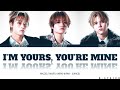 MAZZEL TAKUTO, KAIRYU &amp; RAN - "I'M YOURS, YOU'RE MINE" (LYRICS)