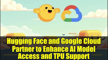 Hugging Face and Google Cloud Partner to Enhance AI Model Access and TPU Support