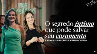 O segredo íntimo que pode salvar seu casamento | Aryanne Marques e Camila Vieira