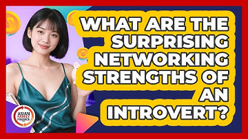What Are The Surprising Networking Strengths Of An Introvert? - Asian Family Finance Pro