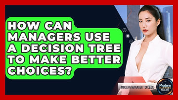 How Can Managers Use A Decision Tree To Make Better Choices? - Modern Manager Toolbox