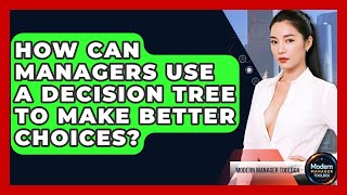 How Can Managers Use A Decision Tree To Make Better Choices? - Modern Manager Toolbox