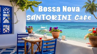 Morning Santorini Seaside Cafe Ambience - Bossa Nova Music for Relax | Cafe Music