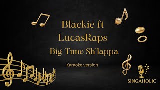 Blackie ft LucasRaps  - Big Time Sh'lappa  Karaoke