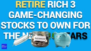 Retire Rich 3 Game Changing Stocks to Own for the Next 10 Years