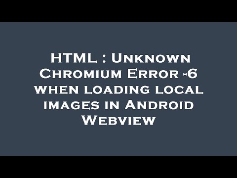HTML : Unknown Chromium Error -6 when loading local images in Android Webview