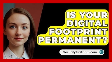 Is Your Digital Footprint Permanent? - SecurityFirstCorp.com