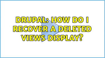 Drupal: How do I recover a deleted Views display?