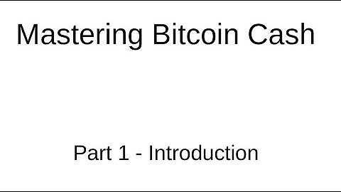 Mastering Bitcoin Cash - Part 1 - Introduction