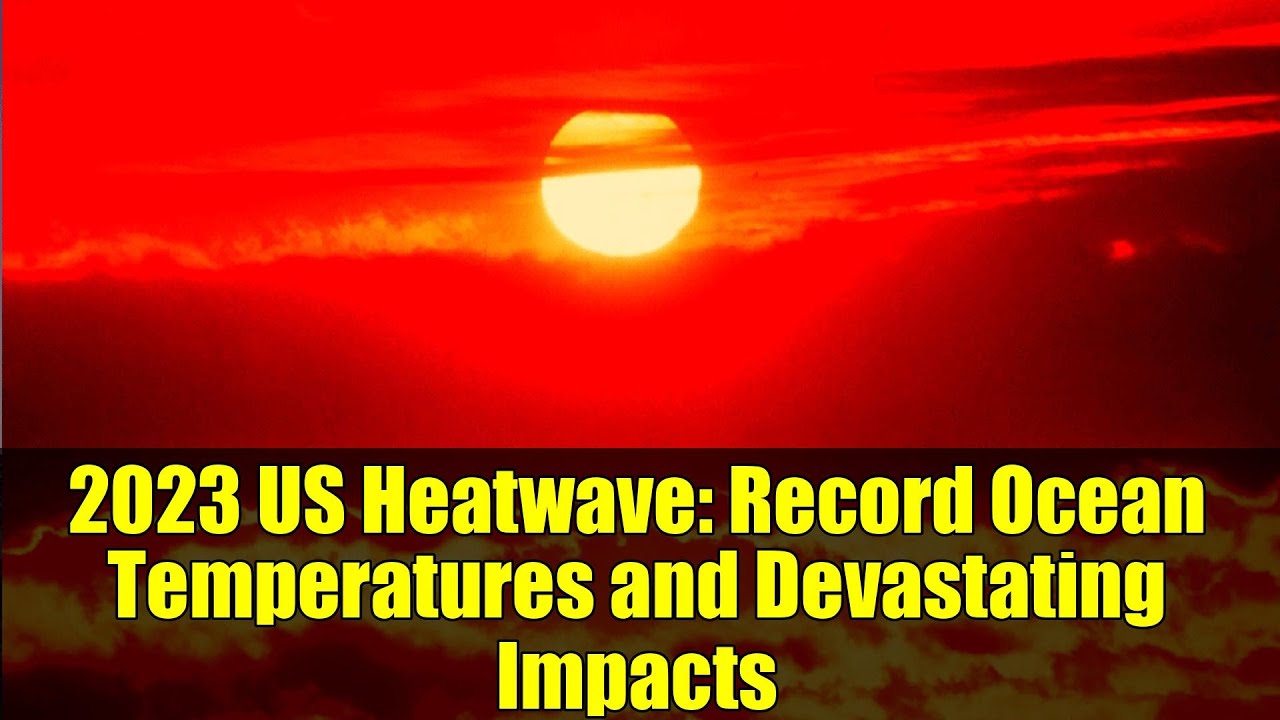 2023 US Heatwave: Record Ocean Temperatures and Devastating Impacts