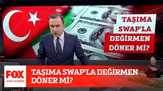 Taşıma Swapla Değirmen Döner Mi? 21 Ocak 2022 Selçuk Tepeli Ile Fox Ana Haber