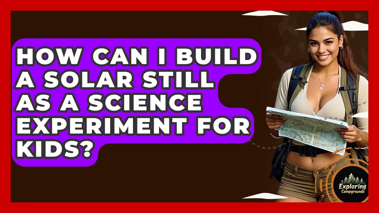 How Can I Build A Solar Still As A Science Experiment For Kids? - Exploring Campgrounds