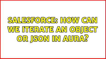 Salesforce: How can we iterate an object or json in aura? (2 Solutions!!)