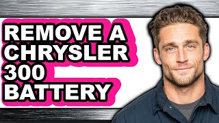 How to Remove a Chrysler 300 Battery - Easy Guide
