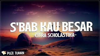 Sbab Kau Besar - Citra Scholastika (Lirik) Lagu Rohani Kristen Terbaru 2024