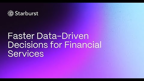 Faster Data-Driven Decisions for Financial Services | Starburst