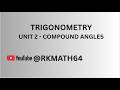 TRIGONOMETRY - UNIT 2 - COMPOUND ANGLES