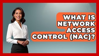 What Is Network Access Control (NAC)? - Tactical Warfare Experts