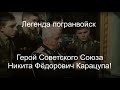 Легенда погранвойск Герой Советского Союза - Никита Фёдорович Карацупа!