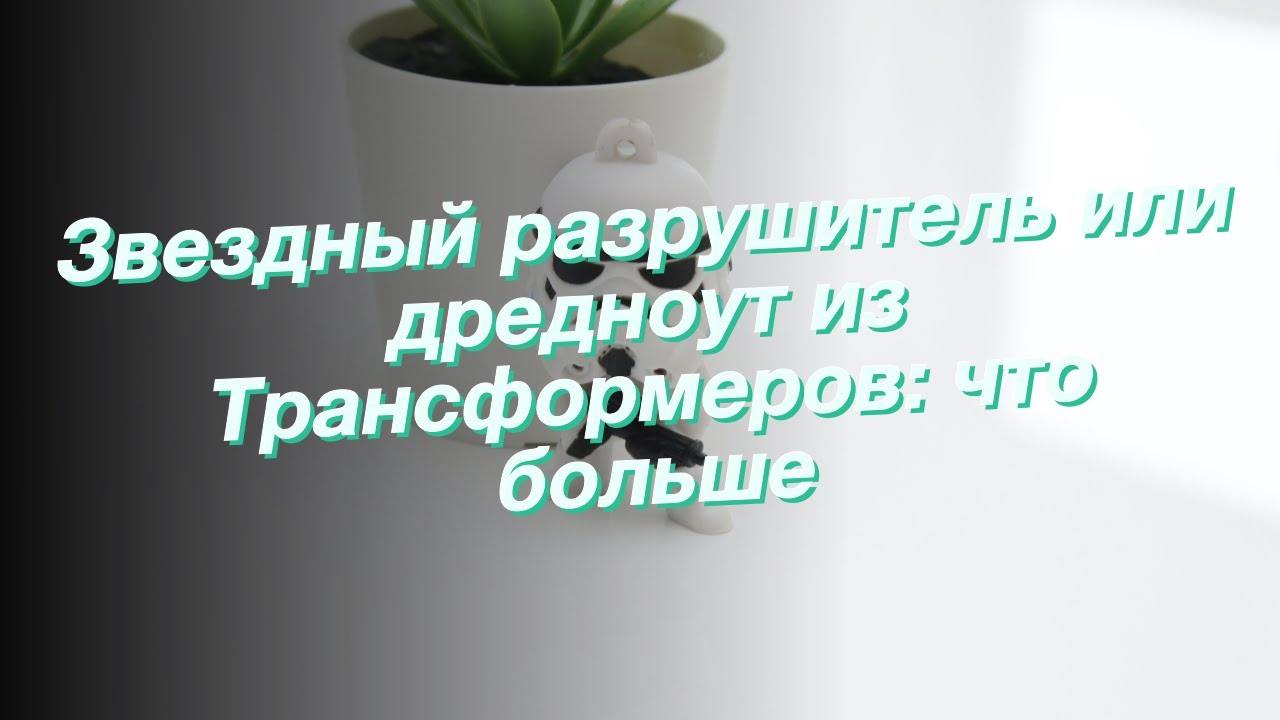 Звездный разрушитель или дредноут из Трансформеров: что больше