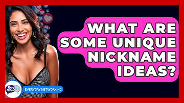 What Are Some Unique Nickname Ideas? - Everyday-Networking