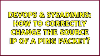 DevOps & SysAdmins: How to correctly change the source ip of a ping packet?