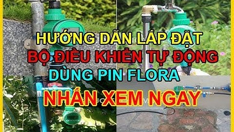 Hướng dẫn lắp đặt bộ van nước hẹn giờ dùng Pin tự động FLORA