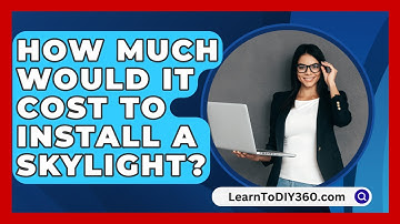 How Much Would It Cost To Install A Skylight? - LearnToDIY360.com