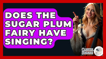 Does The Sugar Plum Fairy Have Singing? - Classical Serenade