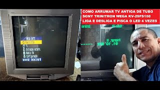 COMO ARRUMAR TV ANTIGA DE TUBO SONY TRINITRON WEGA KV-29FS150 LIGA E DESLIGA E PISCA O LED 4 VEZES