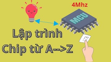 Mạch điện vi điều khiển và ứng dụng #4.Lập trình CHIP từ A đến Z|Tự học lập trình Chip không quá khó