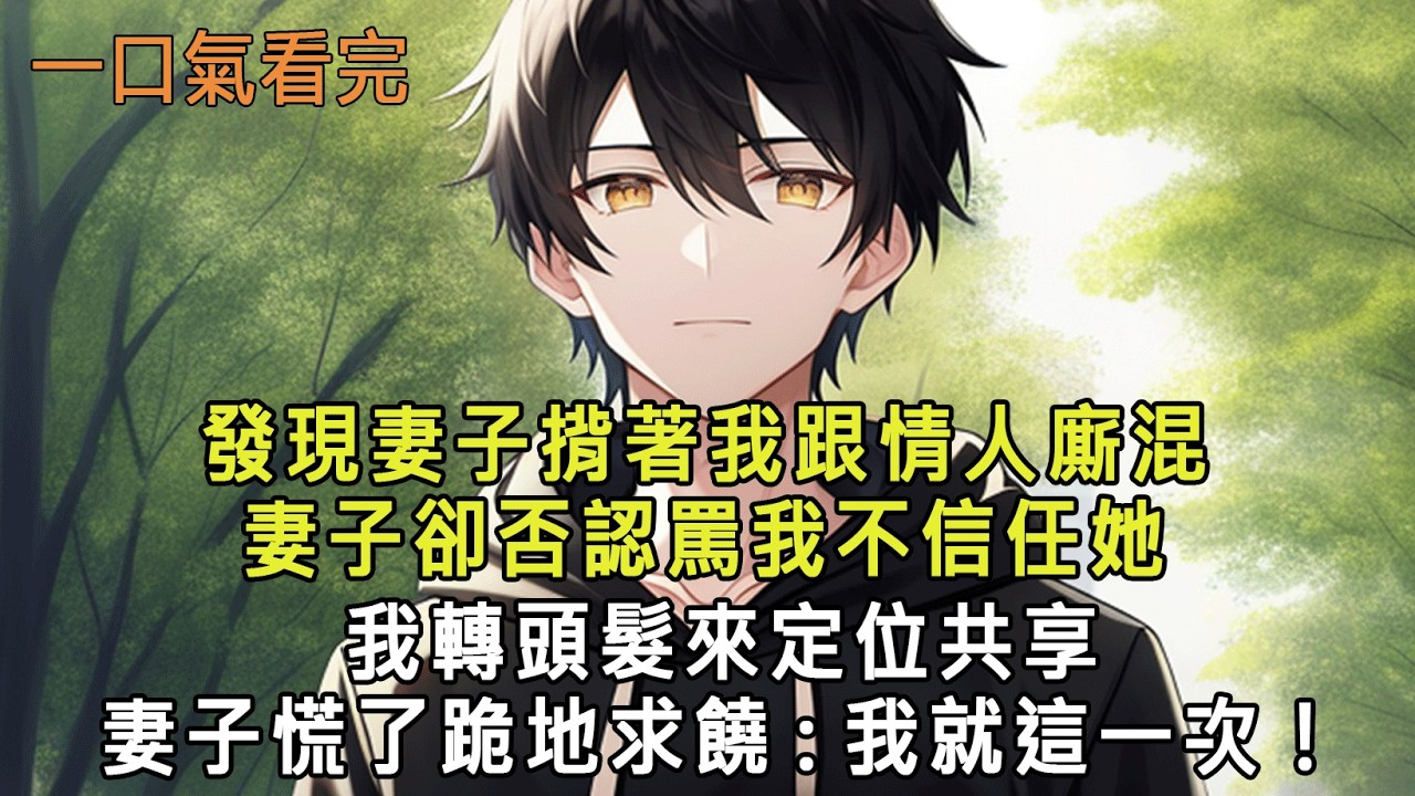 發現妻子揹著我跟情人廝混，妻子卻否認罵我不信任她，我轉頭髮來定位共享，妻子慌了跪地求饒:我就這一次！