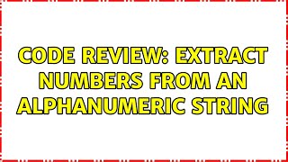 Famous Code Review: Extract numbers from an AlphaNumeric string (2 Solutions!!) Wealth