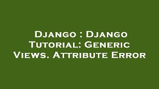 Django : Django Tutorial: Generic Views. Attribute Error