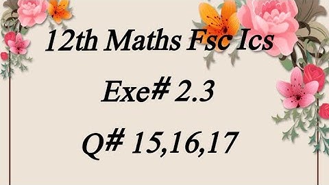 exe# 2.3 (Q 15,16,17) class 12 Maths F.sc ics