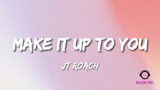 JT Roach - Make It Up To You (lyrics - MELLOW LYRIC)